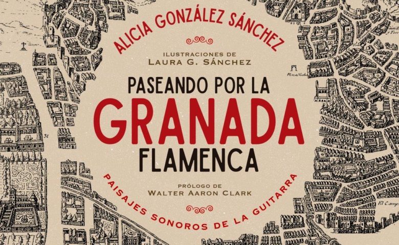 Nuevo libro de Alicia González: Paseando por la Granada flamenca, paisajes sonoros de la guitarra