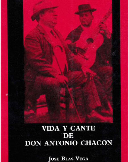 VIDA Y CANTE DE DON ANTONIO CHACON- JOSÉ BLAS VEGA-EDITORIAL CINTERCO 1990